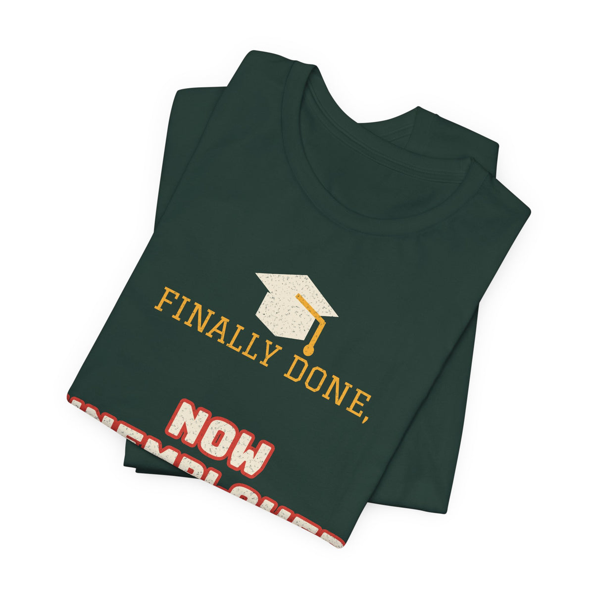 Dark green crewneck t-shirt with graduation cap and 'FINALLY DONE' and 'NOW UNEMPLOYED' print