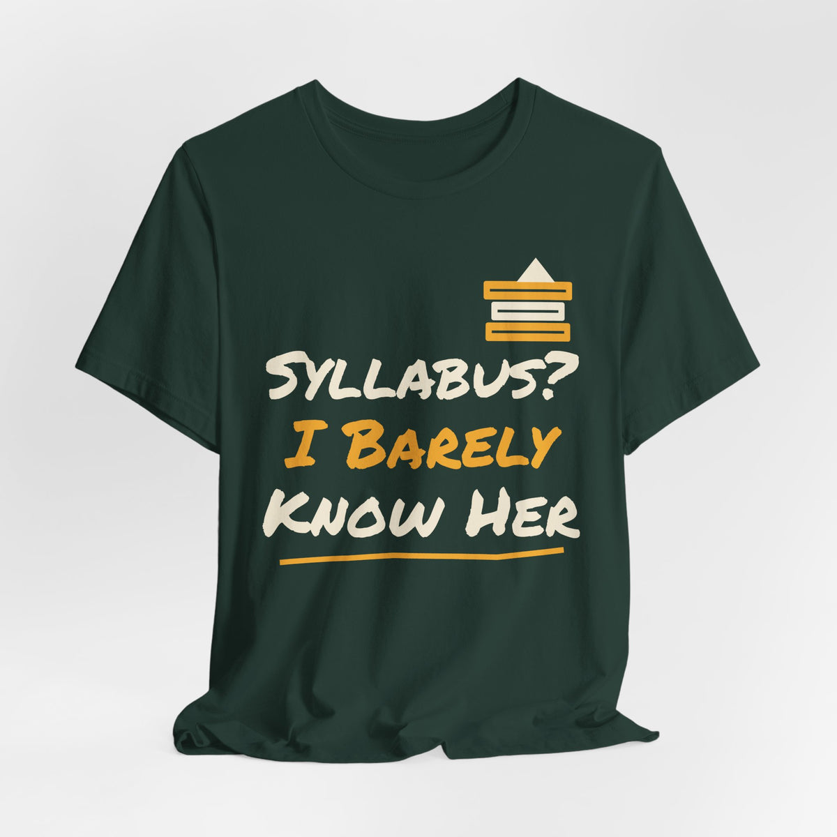 Forest green college t-shirt with centered 'SYLLABUS? I BARELY KNOW HER' stacked-books print