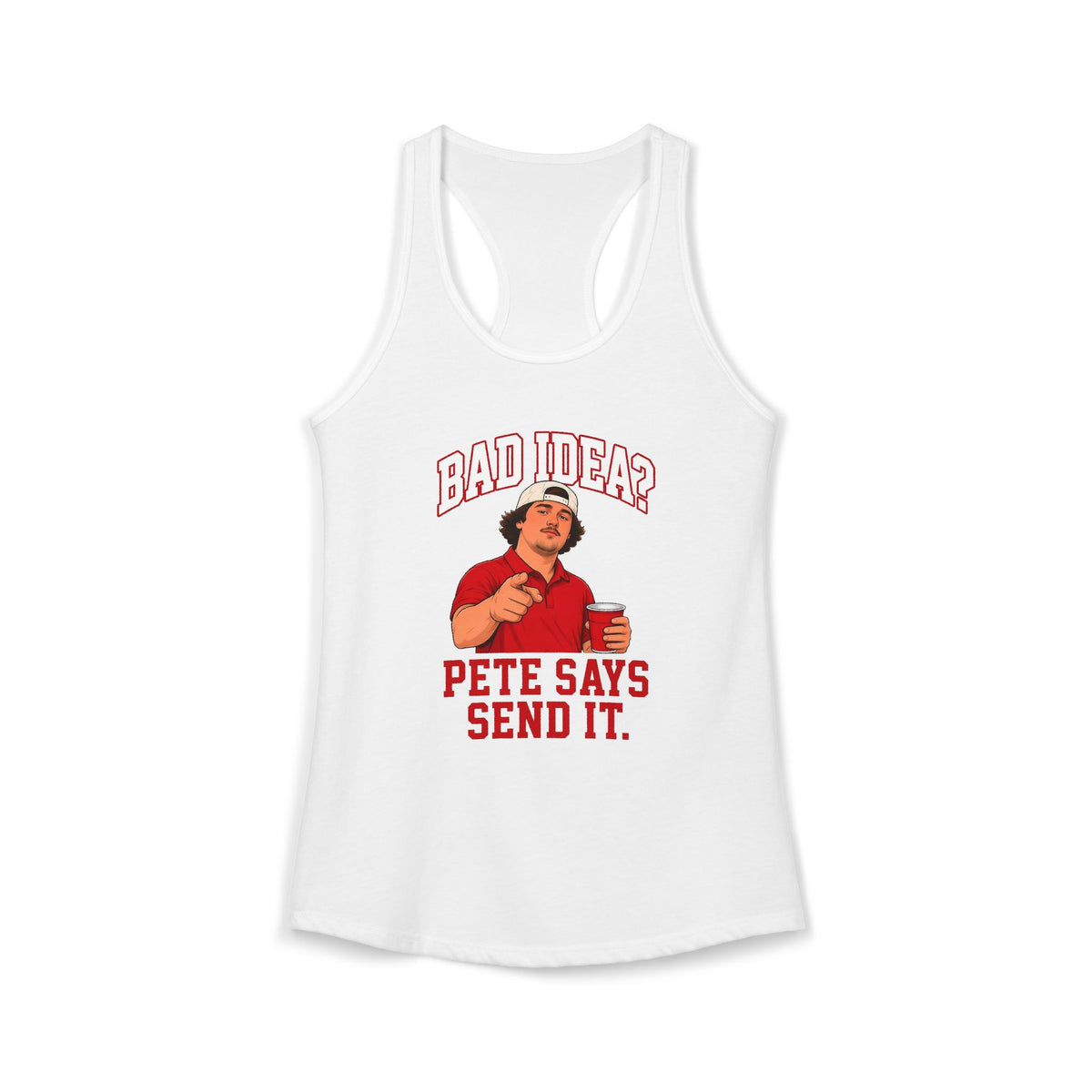 White racerback tank with red Bad Idea? Pete Says Send It. front print