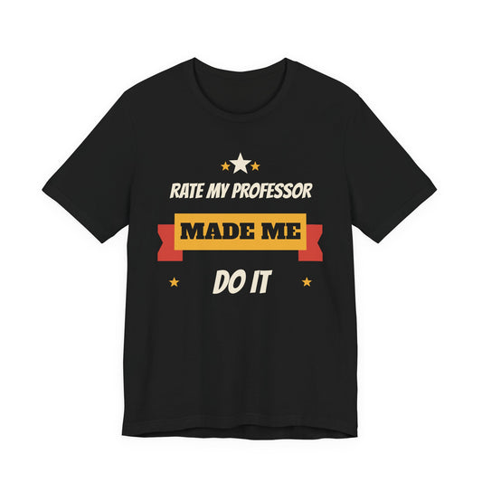 Rate My Professor Made Me Do It Funny College T-Shirt