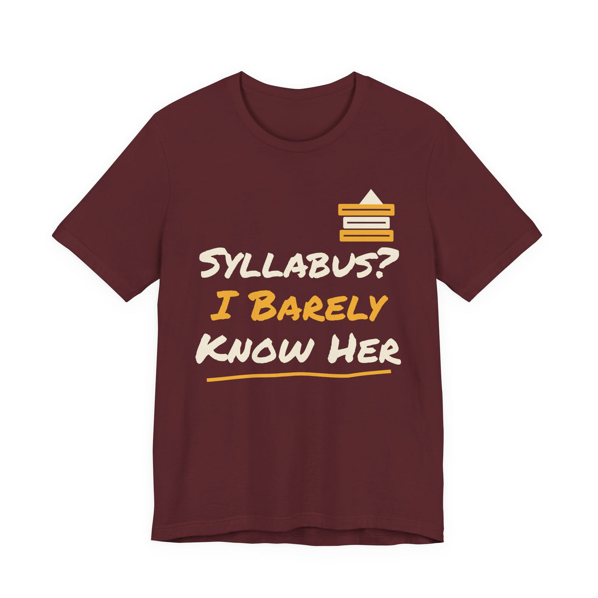 Maroon t-shirt with “Syllabus? I Barely Know Her” graphic and yellow book icon