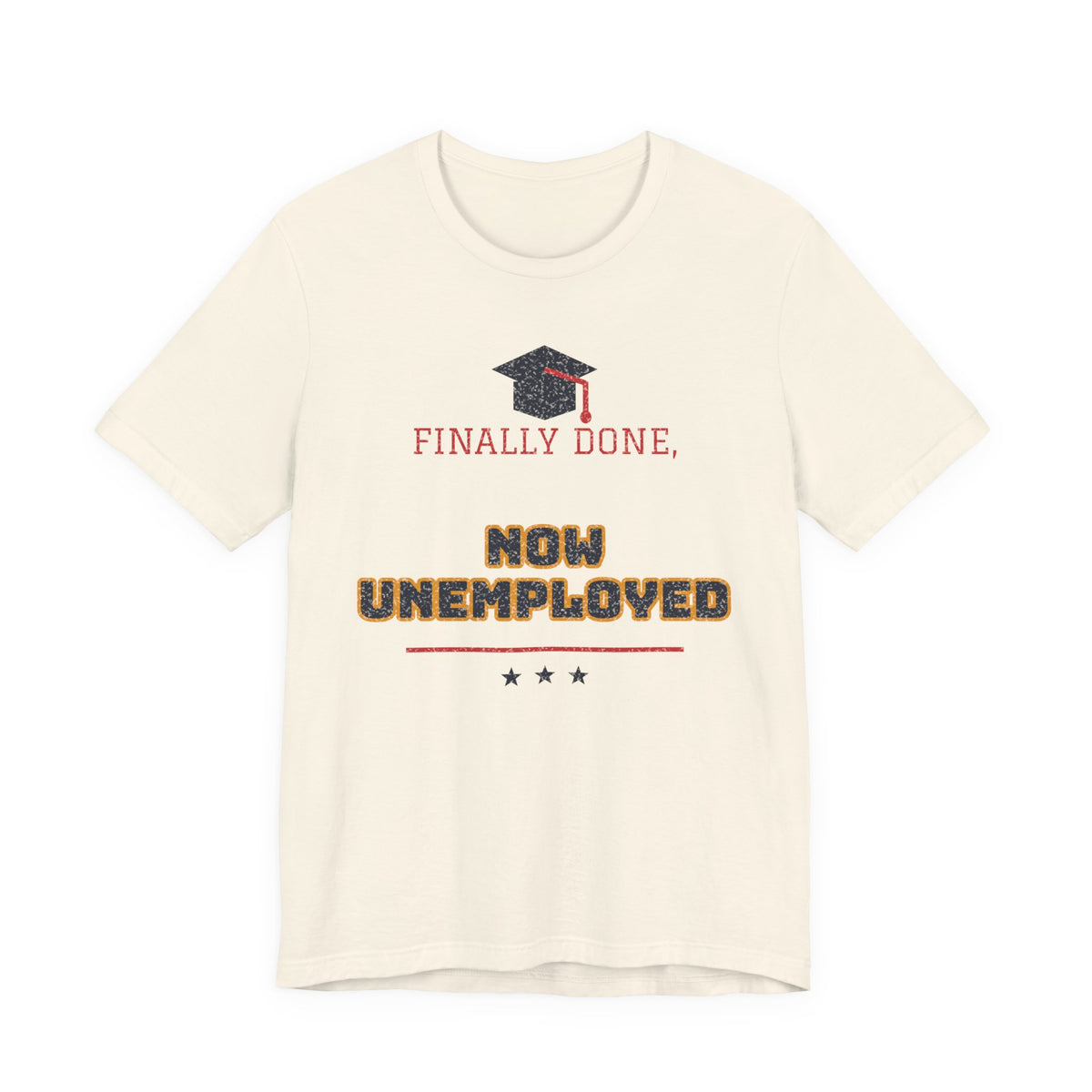 Natural/off-white crewneck T-shirt with graduation cap graphic and 'FINALLY DONE, NOW UNEMPLOYED'