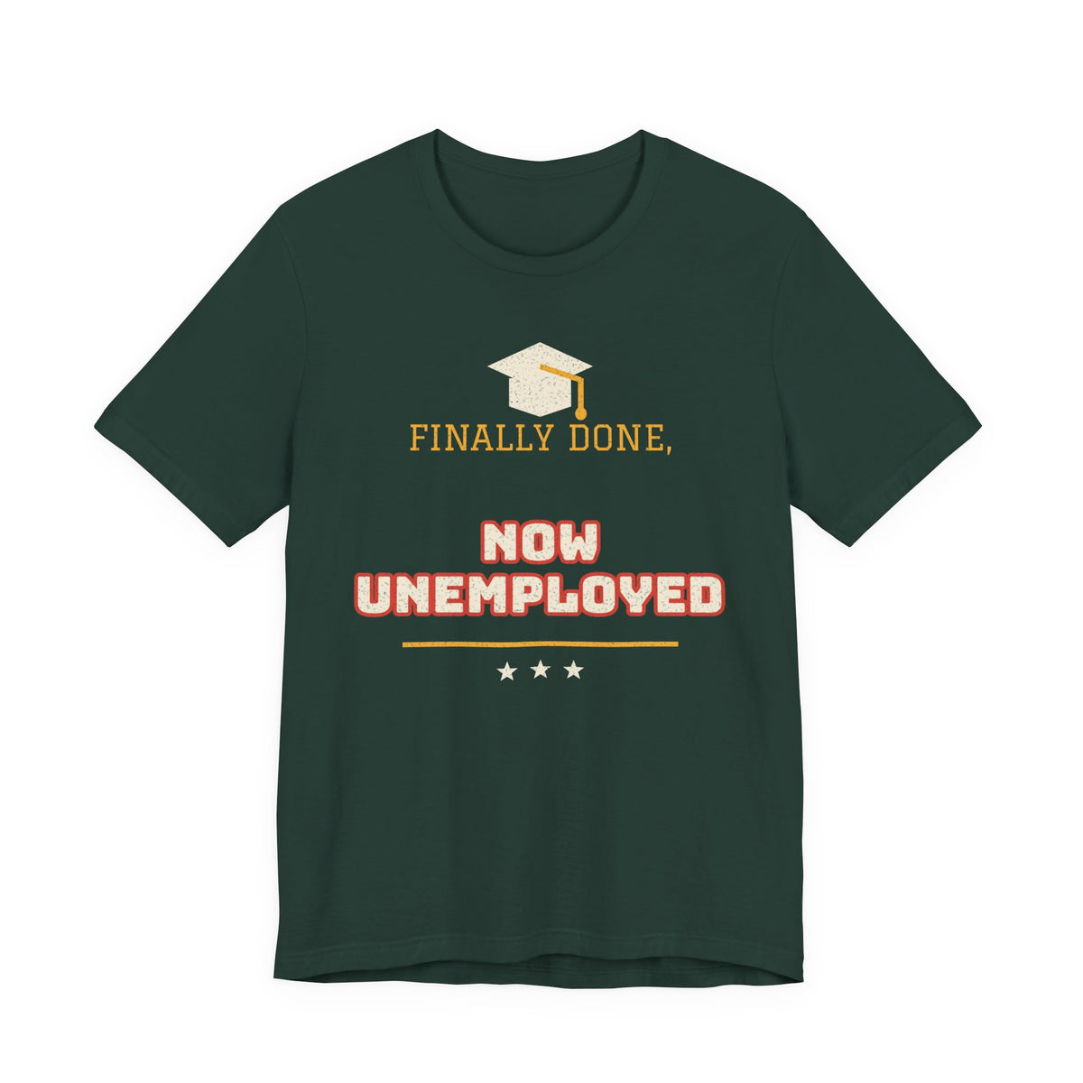 Forest green crewneck T-shirt with graduation cap graphic and 'FINALLY DONE, NOW UNEMPLOYED' print