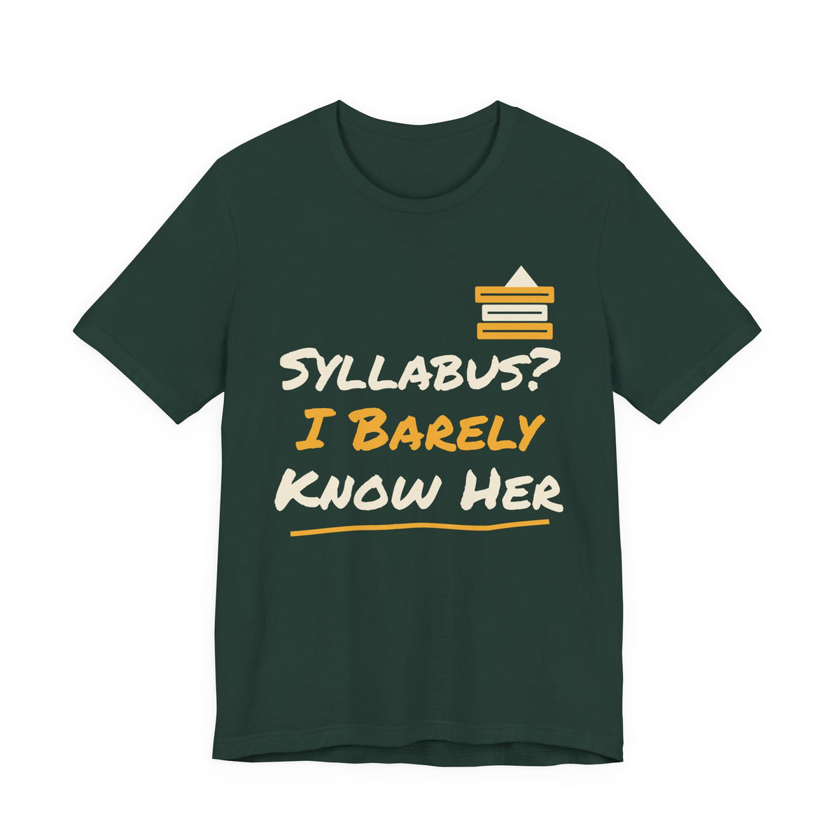 Forest green t-shirt with “Syllabus? I Barely Know Her” graphic and yellow book icon
