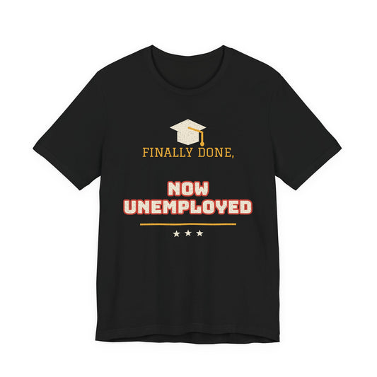 Finally Done, Now Unemployed Funny College T-Shirt