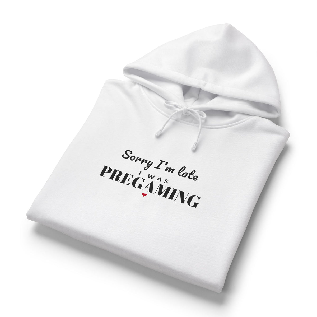 White hoodie with hood drawstrings and front print: 'Sorry I'm late was Pregaming'.