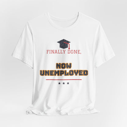 White crewneck t-shirt with graduation cap graphic and 'FINALLY DONE, NOW UNEMPLOYED'