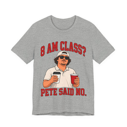 Heather gray crew-neck graphic T-shirt with man holding drinks and red “8 AM CLASS? / PETE SAID NO.”