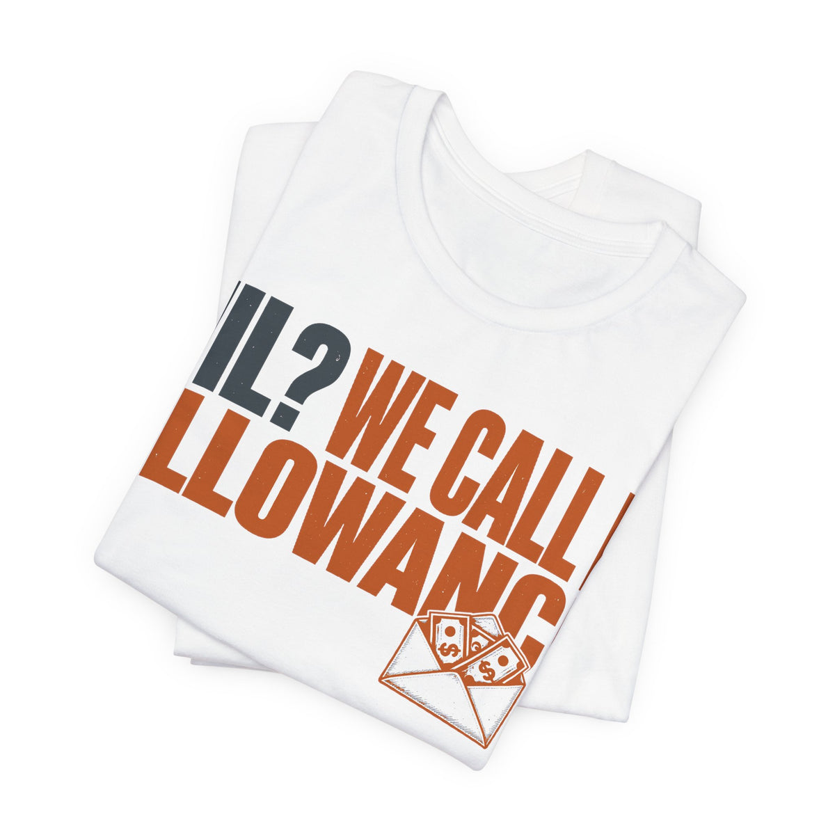 White crewneck graphic tee folded stack, 'IL? We Call It Allowance' text and envelope icon
