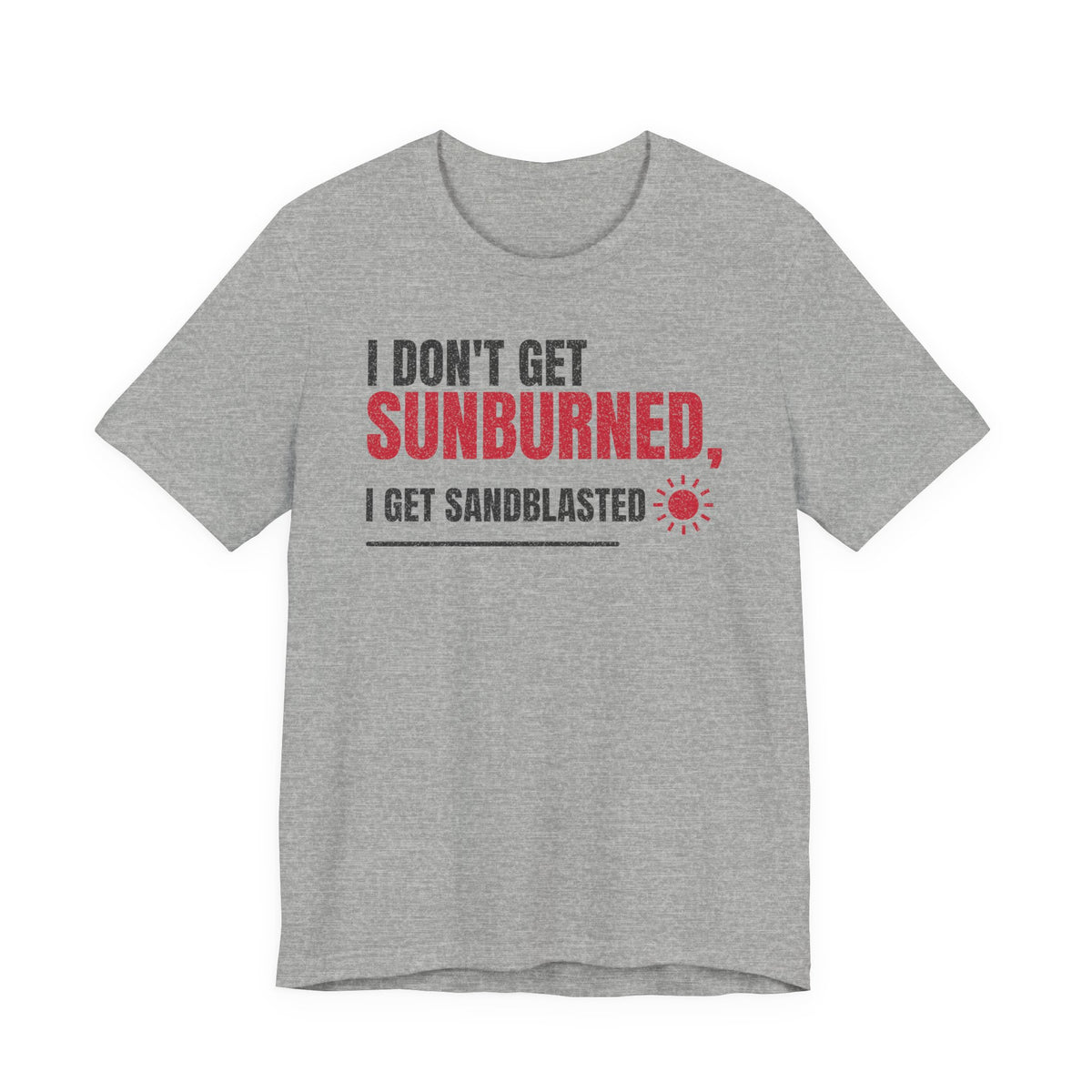 Gray crew-neck T-shirt with 'I DON'T GET SUNBURNED' and 'I GET SANDBLASTED' graphic