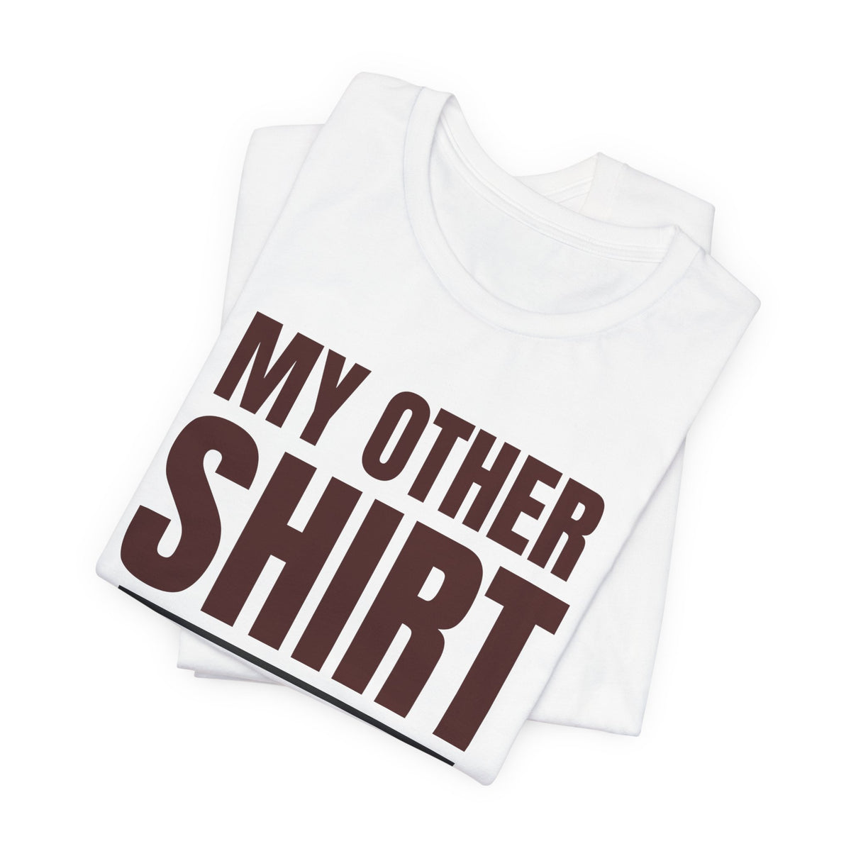 Folded white crewneck T-shirt with large maroon “MY OTHER SHIRT” text graphic.