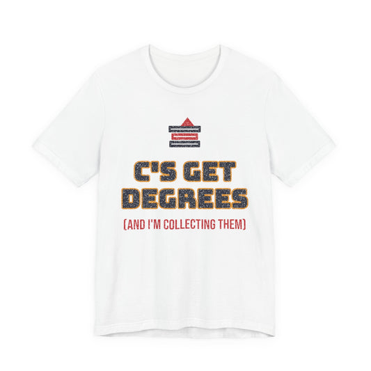 C's Get Degrees (And I'm Collecting Them) Funny College T-Shirt