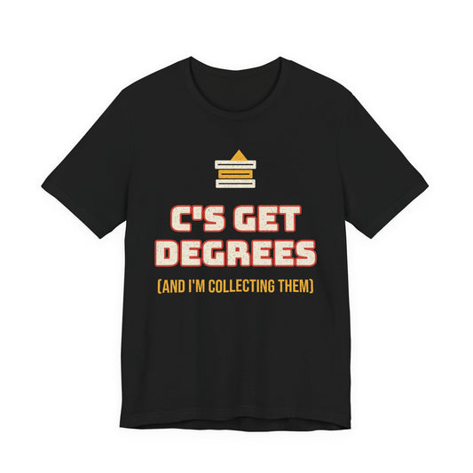 C's Get Degrees (And I'm Collecting Them) Funny College T-Shirt