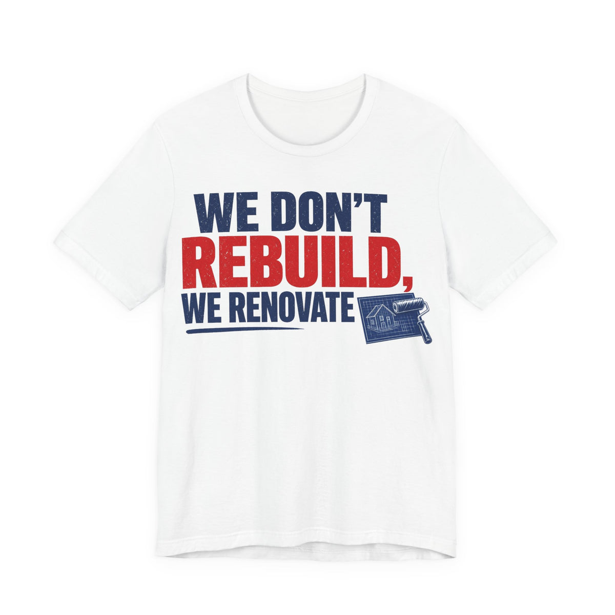 White crewneck T-shirt with "WE DON'T REBUILD, WE RENOVATE" graphic print
