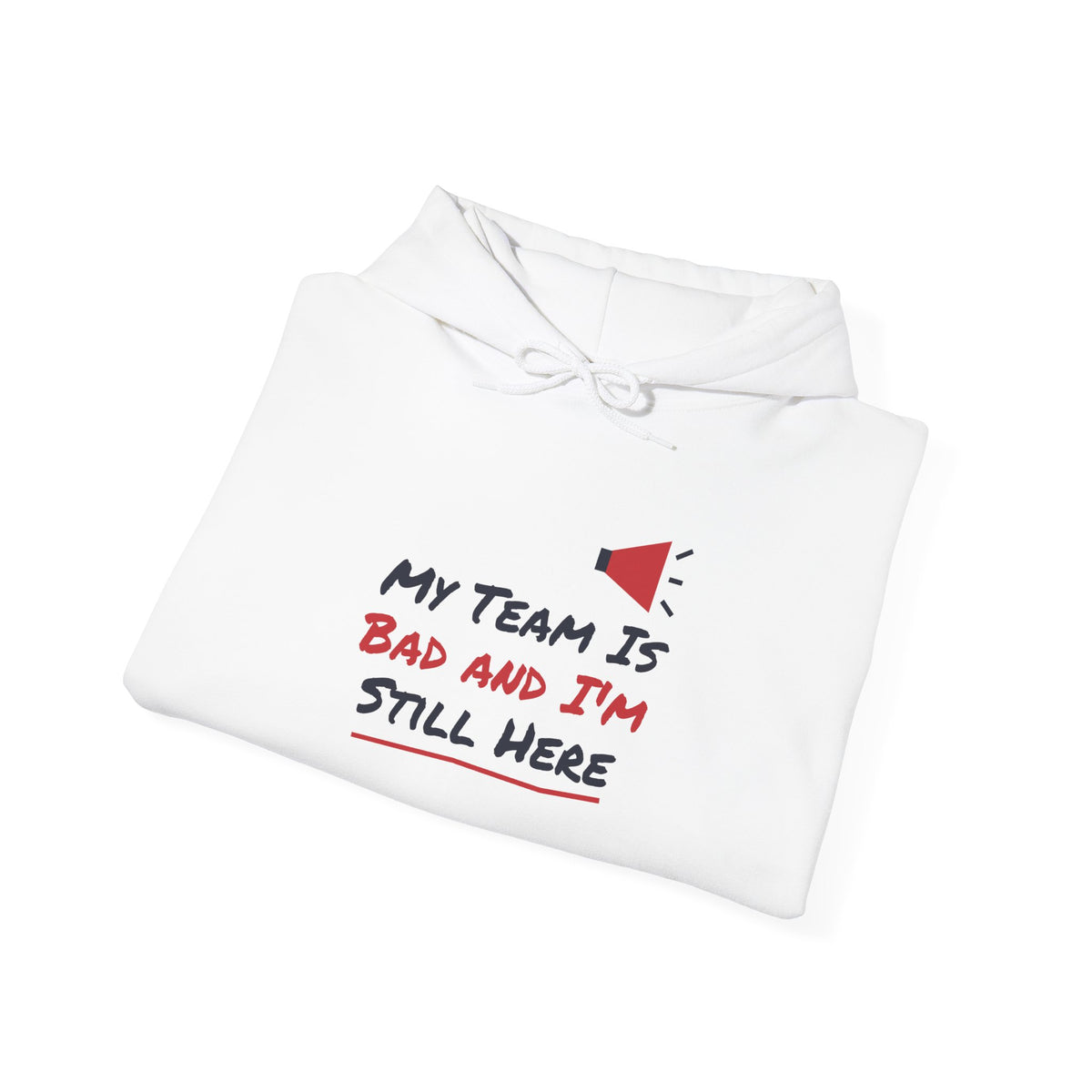 White hoodie with front graphic text: “My Team Is Bad and I’m Still Here”