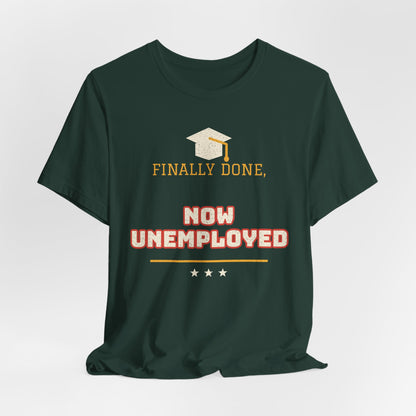 Dark green crewneck t-shirt with graduation cap and 'FINALLY DONE, NOW UNEMPLOYED' text