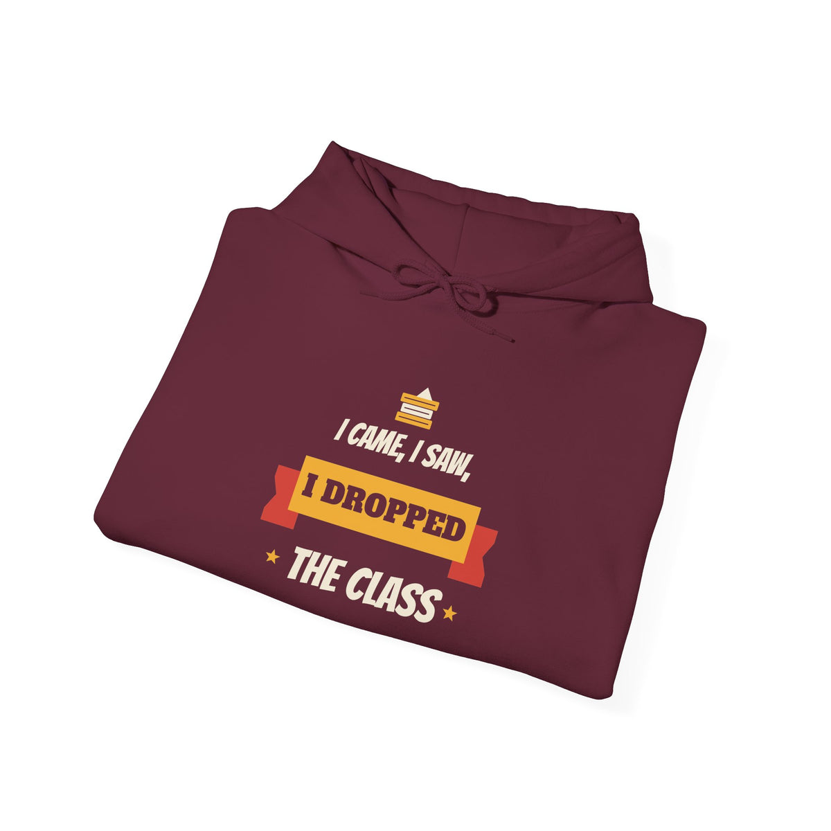 Maroon hoodie with printed text “I came, I saw, I dropped the class”