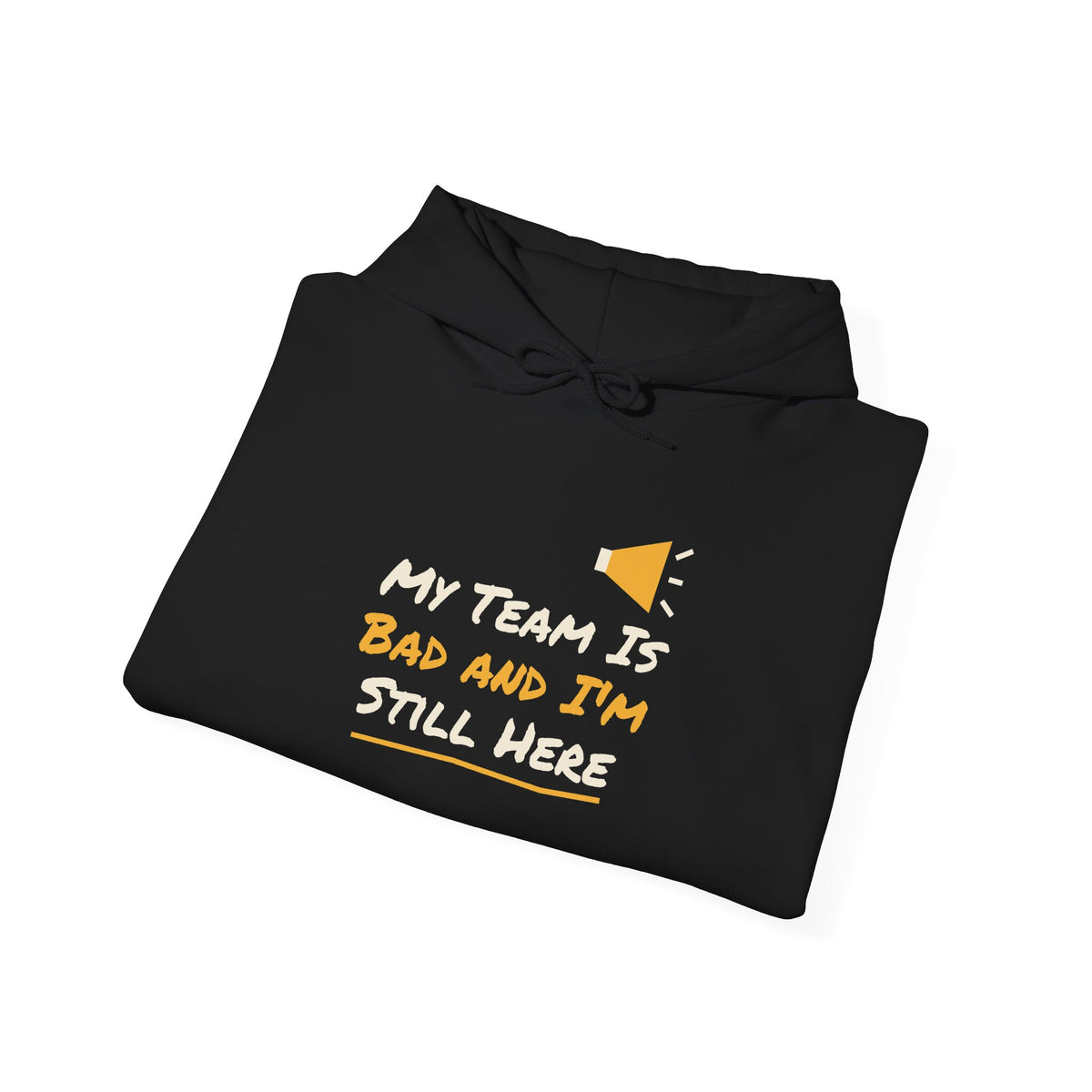 Black hoodie with front graphic text: “My Team Is Bad and I’m Still Here”
