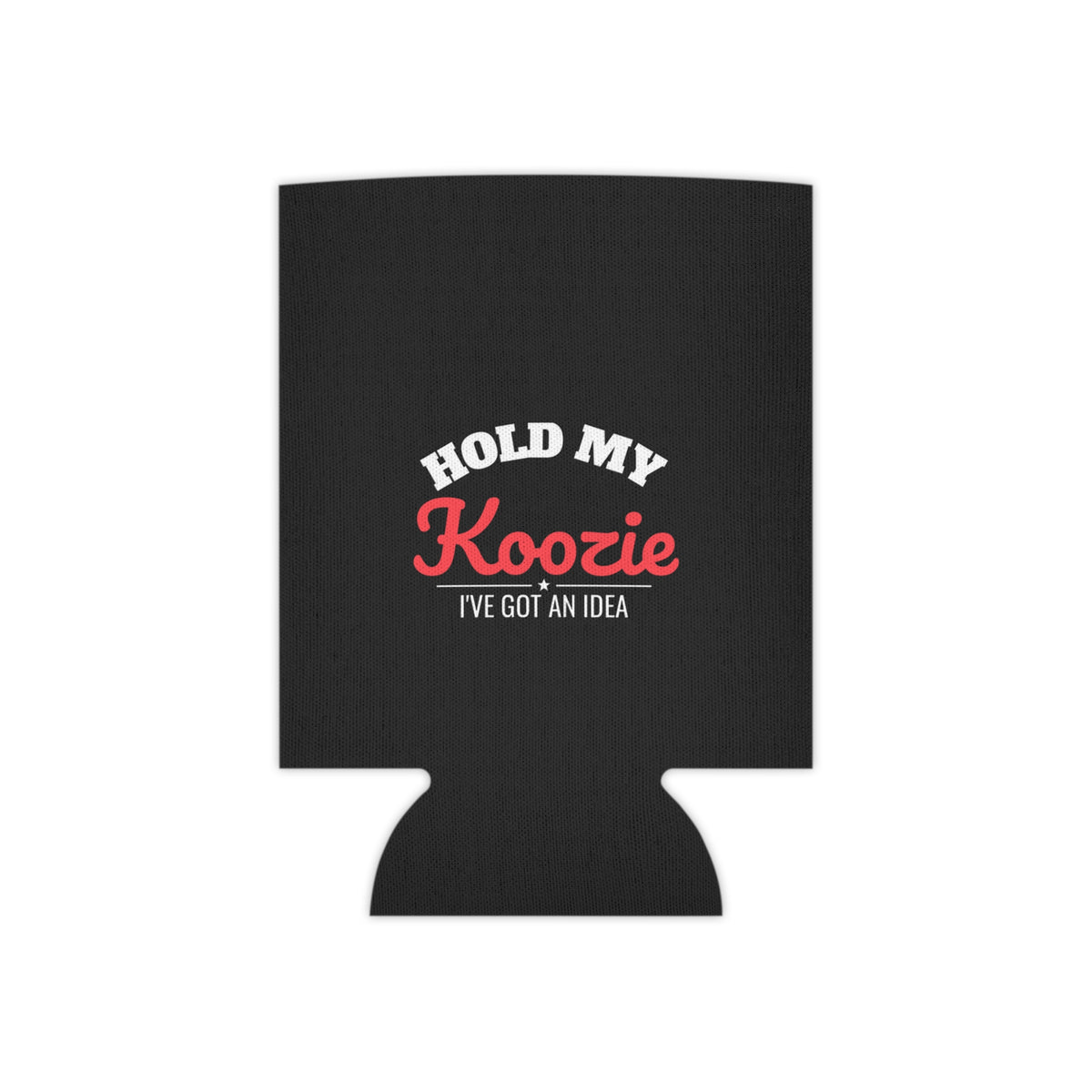 Black can koozie with 'HOLD MY Koozie' and 'I'VE GOT AN IDEA' printed graphic
