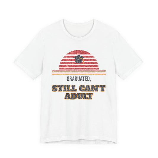 Graduated, Still Can't Adult Funny College T-Shirt