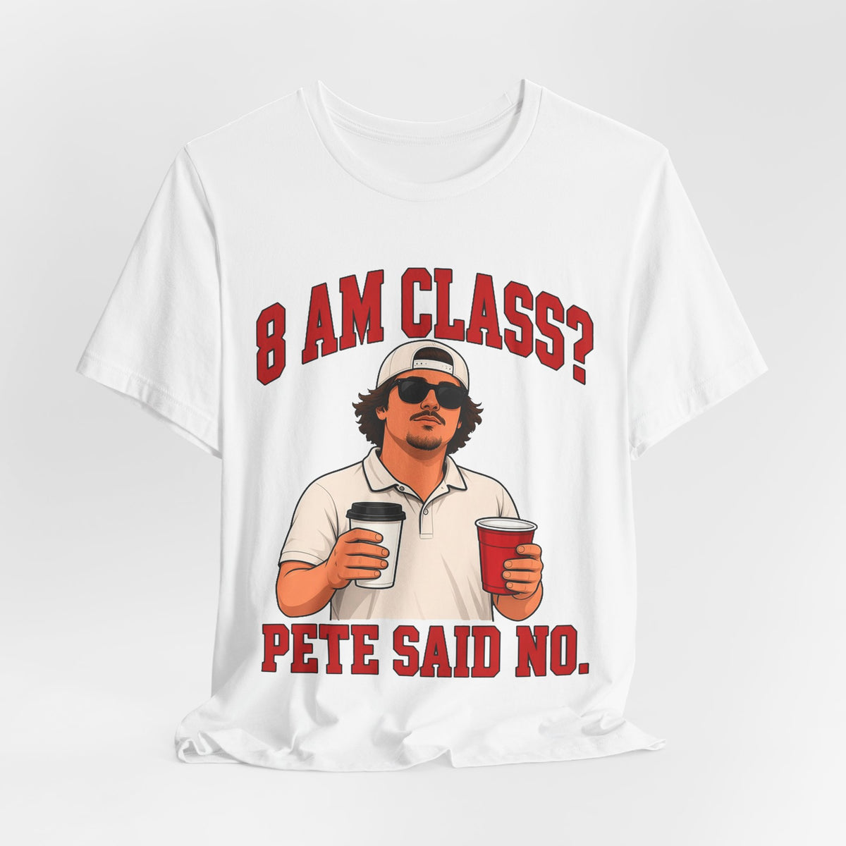 White crew-neck graphic T-shirt with man holding drinks and red “8 AM CLASS? / PETE SAID NO.”