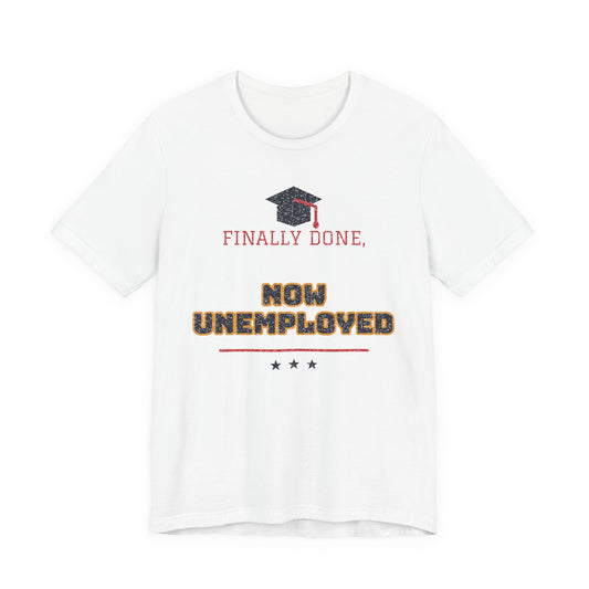 Finally Done, Now Unemployed Funny College T-Shirt