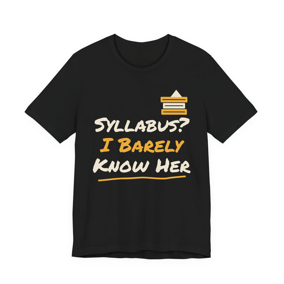Black t-shirt with “Syllabus? I Barely Know Her” graphic and yellow book icon