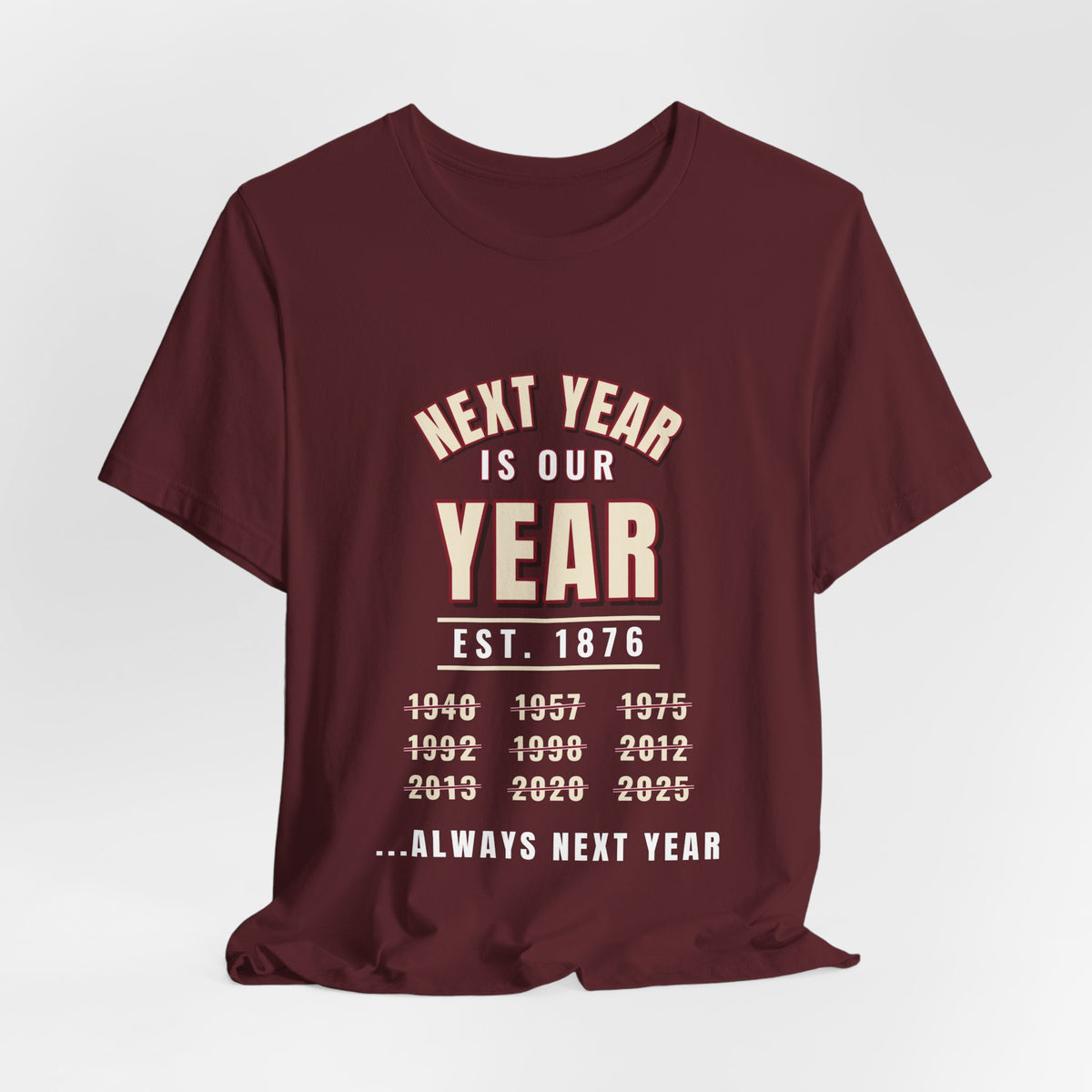 Maroon crewneck graphic T-shirt with 'NEXT YEAR IS OUR YEAR' and 'EST. 1876'