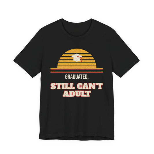 Graduated, Still Can't Adult Funny College T-Shirt