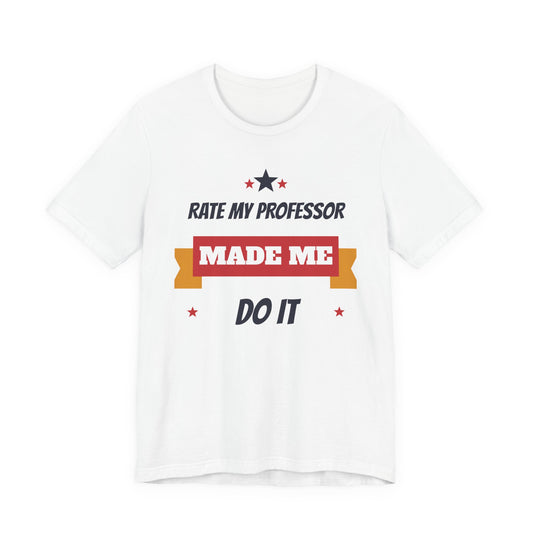 Rate My Professor Made Me Do It Funny College T-Shirt