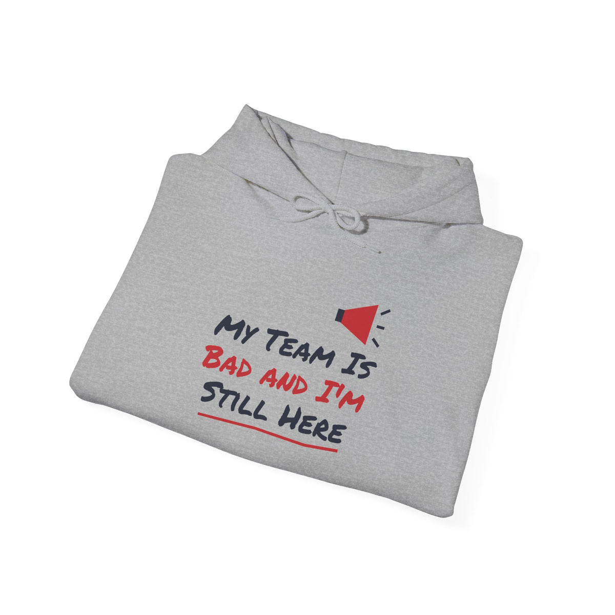 Light gray hoodie with front graphic text: “My Team Is Bad and I’m Still Here”