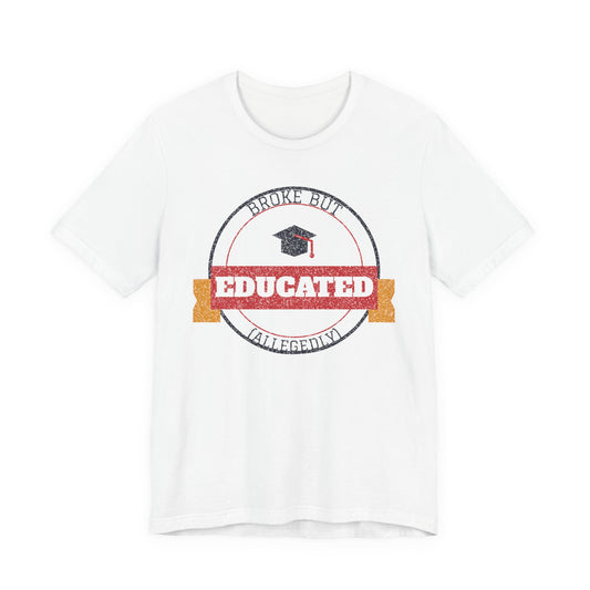 Broke But Educated (Allegedly) Funny College T-Shirt