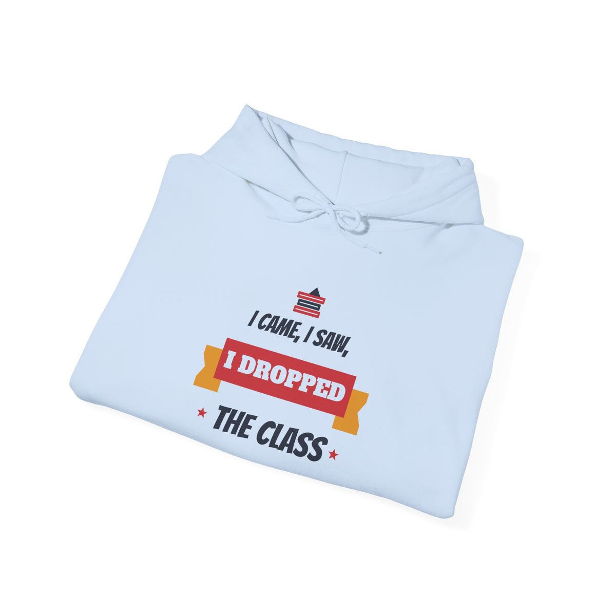 Light blue hoodie with printed text “I came, I saw, I dropped the class”